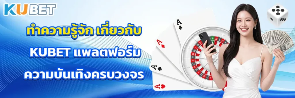 เกี่ยวกับ KUBET ทำความรู้จักแพลตฟอร์มคาสิโนระดับสากล