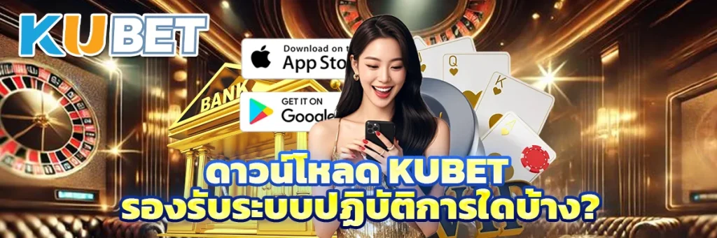 ดาวน์โหลด KUBET รองรับระบบปฏิบัติการใดบ้าง?