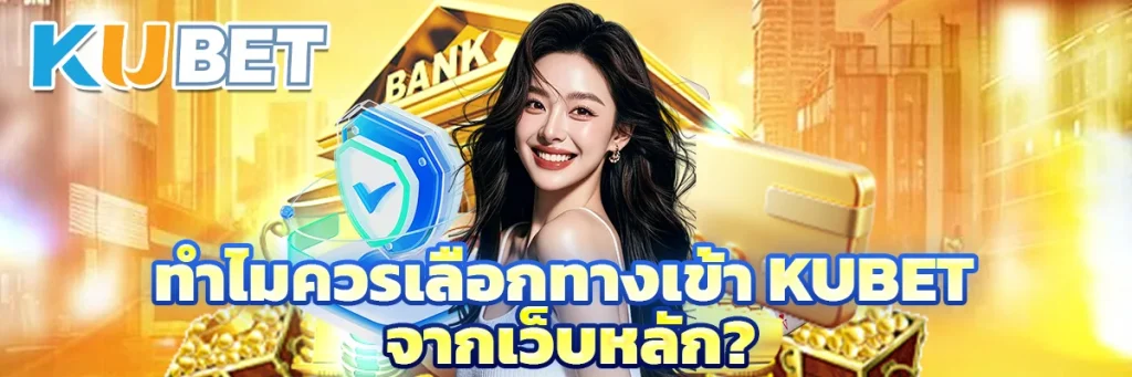 ทำไมควรเลือกทางเข้า KUBET จากเว็บหลัก